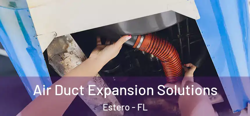 Air Duct Expansion Solutions Estero - FL