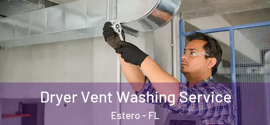 Dryer Vent Washing Service Estero - FL