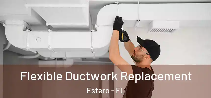 Flexible Ductwork Replacement Estero - FL