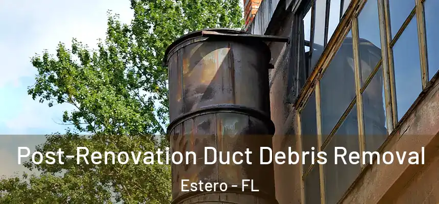 Post-Renovation Duct Debris Removal Estero - FL